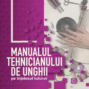 Manualul Tehnicianului de unghii pe intelesul tuturor