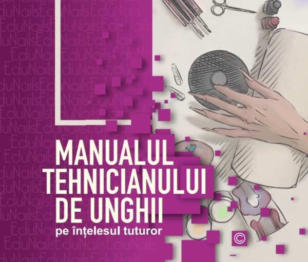 Manualul Tehnicianului de unghii pe intelesul tuturor